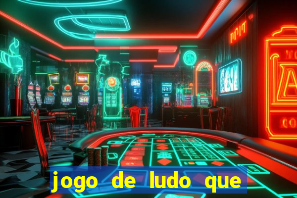 jogo de ludo que ganha dinheiro